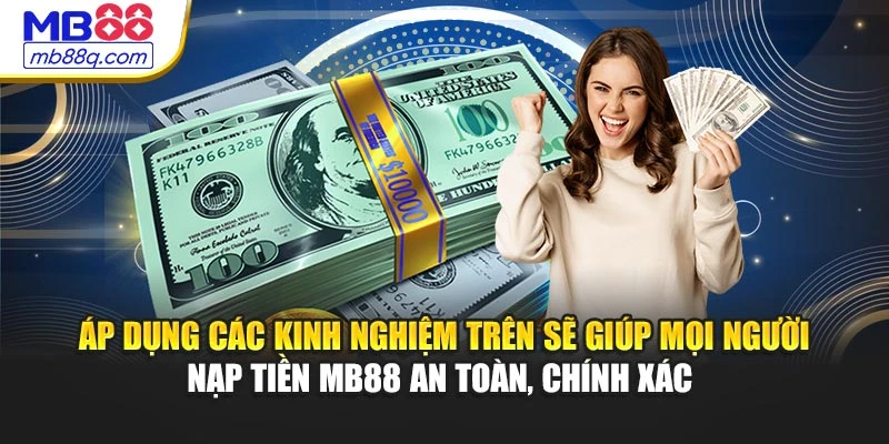 Áp dụng các kinh nghiệm trên sẽ giúp mọi người nạp tiền MB88 an toàn, chính xác 