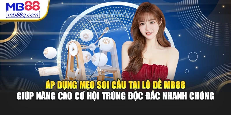 Áp dụng mẹo soi cầu tại lô đề MB88 giúp nâng cao cơ hội trúng độc đắc nhanh chóng