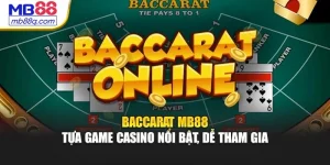 Baccarat MB88 - Tựa Game Casino Nổi Bật, Dễ Tham Gia