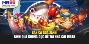 Bắn Cá Rùa Xanh: Rinh Quà Khủng Cực Dễ Tại Nhà Cái MB88