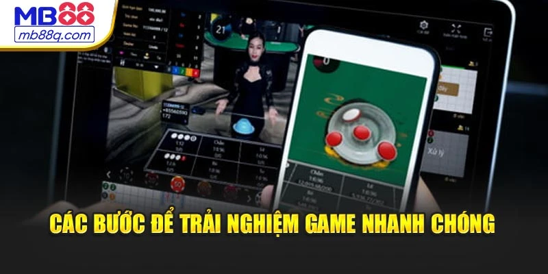 Các bước để trải nghiệm game nhanh chóng