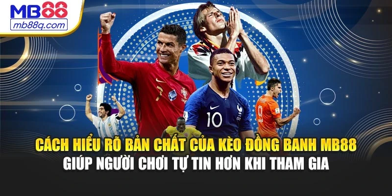 Cách hiểu rõ bản chất của kèo đồng banh MB88 giúp người chơi tự tin hơn khi tham gia