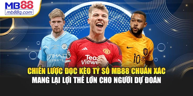 Chiến lược đọc kèo tỷ số MB88 chuẩn xác mang lại lợi thế lớn cho người dự đoán