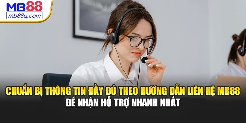 Chuẩn bị thông tin đầy đủ theo hướng dẫn liên hệ MB88 để nhận hỗ trợ nhanh nhất