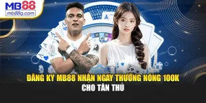 Đăng Ký MB88 Nhận Ngay Thưởng Nóng 100K Cho Tân Thủ