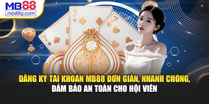 Đăng ký tài khoản MB88 đơn giản, nhanh chóng, đảm bảo an toàn cho hội viên