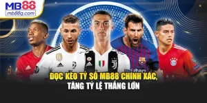 Đọc Kèo Tỷ Số MB88 Chính Xác, Tăng Tỷ Lệ Thắng Lớn