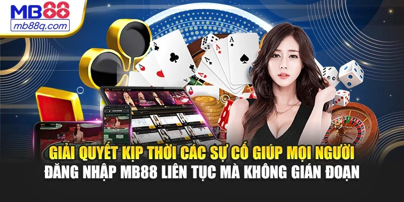 Giải quyết kịp thời các sự cố giúp mọi người đăng nhập MB88 liên tục mà không gián đoạn