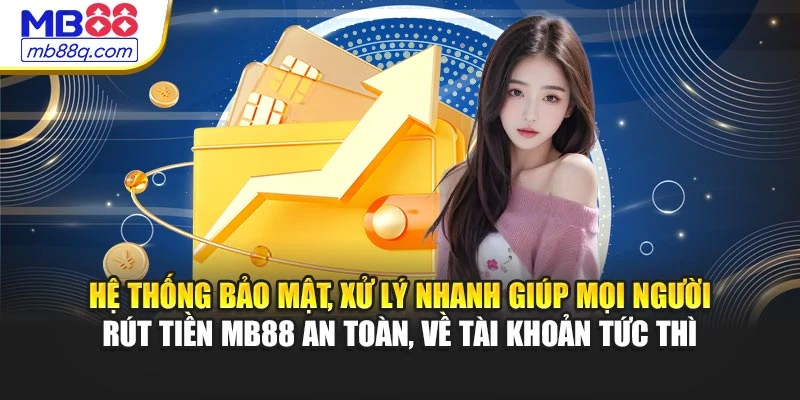 Hệ thống bảo mật, xử lý nhanh giúp mọi người rút tiền MB88 an toàn, về tài khoản tức thì