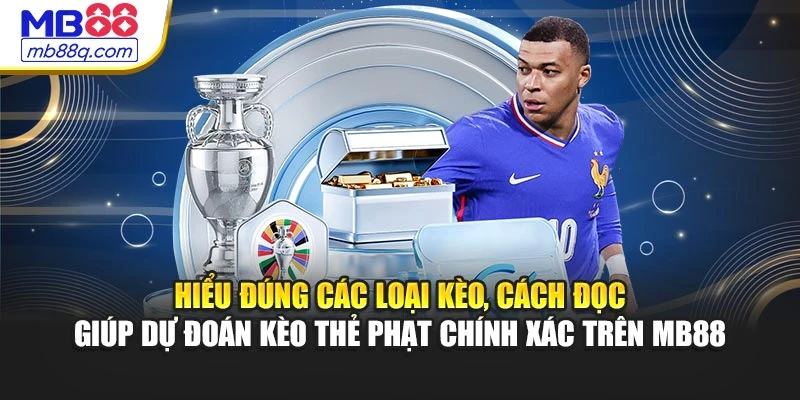 Hiểu đúng các loại kèo, cách đọc giúp dự đoán kèo thẻ phạt chính xác trên MB88