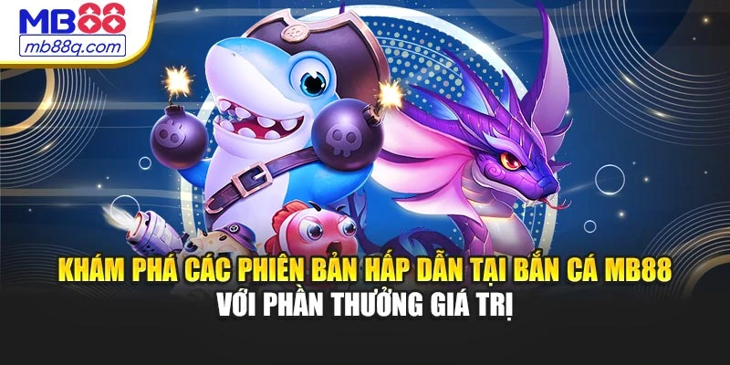 Khám phá các phiên bản hấp dẫn tại bắn cá MB88 với phần thưởng giá trị