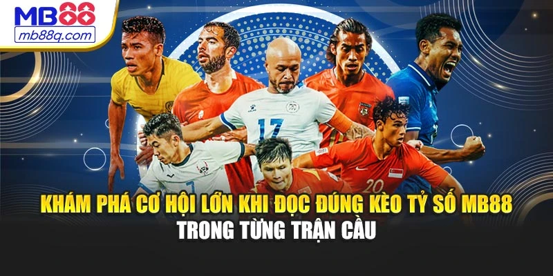 Khám phá cơ hội lớn khi đọc đúng kèo tỷ số MB88 trong từng trận cầu