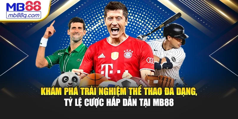 Khám phá trải nghiệm thể thao đa dạng, tỷ lệ cược hấp dẫn tại MB88