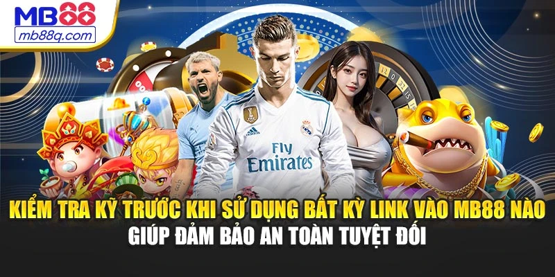Kiểm tra kỹ trước khi sử dụng bất kỳ link vào MB88 nào giúp đảm bảo an toàn tuyệt đối