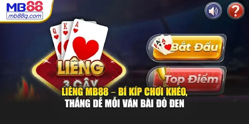 Liêng MB88 – Bí Kíp Chơi Khéo, Thắng Dễ Mỗi Ván Bài Đỏ Đen