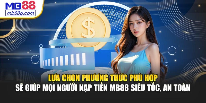 Lựa chọn phương thức phù hợp sẽ giúp mọi người nạp tiền MB88 siêu tốc, an toàn