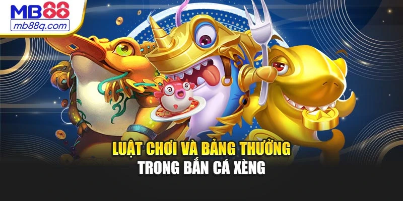 Luật chơi và bảng thưởng trong Bắn Cá Xèng