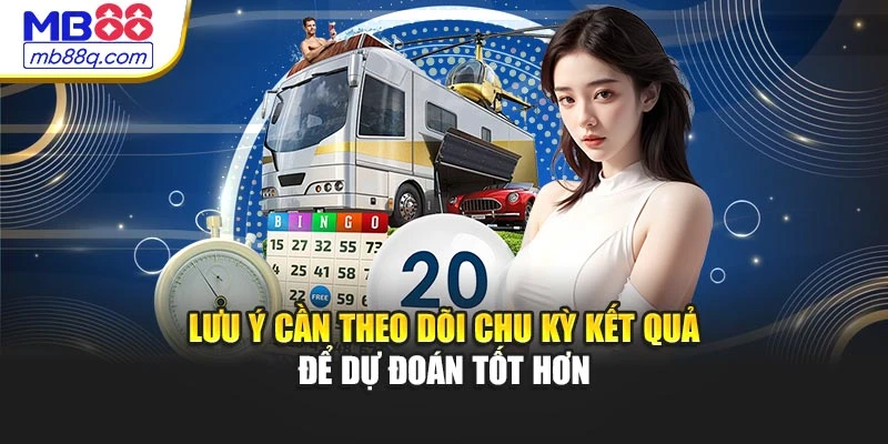Lưu ý cần theo dõi chu kỳ kết quả để dự đoán tốt hơn