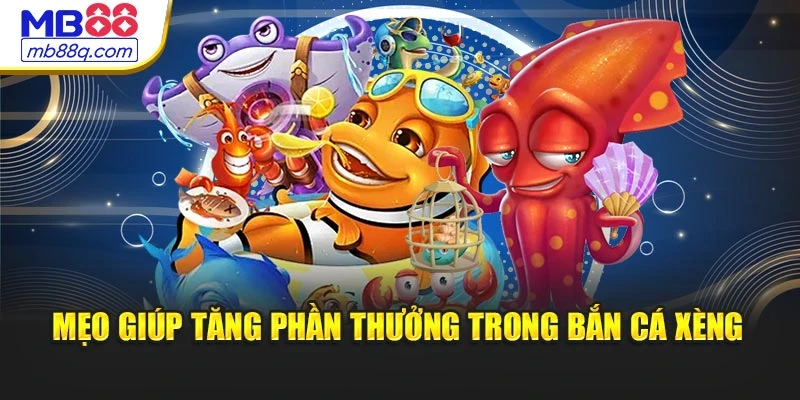 Mẹo giúp tăng phần thưởng trong Bắn Cá Xèng
