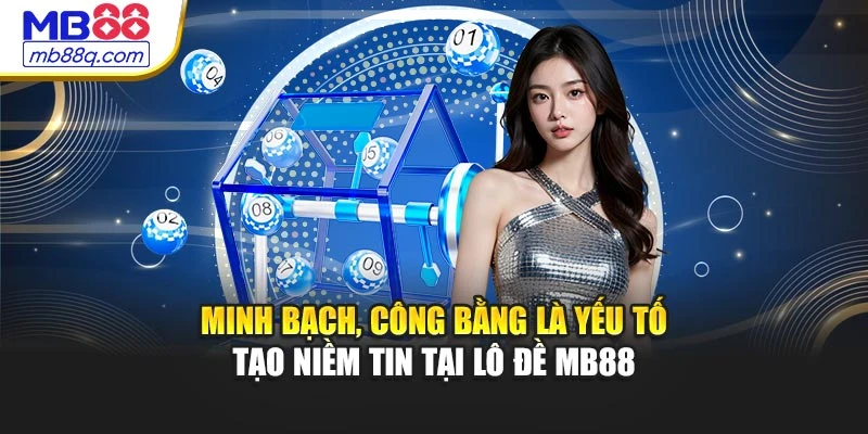Minh bạch, công bằng là yếu tố tạo niềm tin tại lô đề MB88