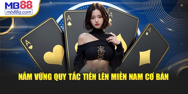 Nắm vững quy tắc Tiến lên miền Nam cơ bản