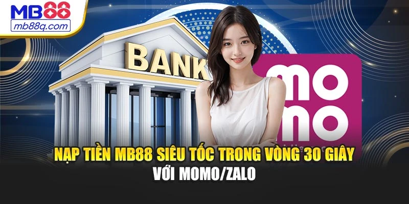 Nạp Tiền MB88 Siêu Tốc Trong Vòng 30 Giây Với Momo/Zalo