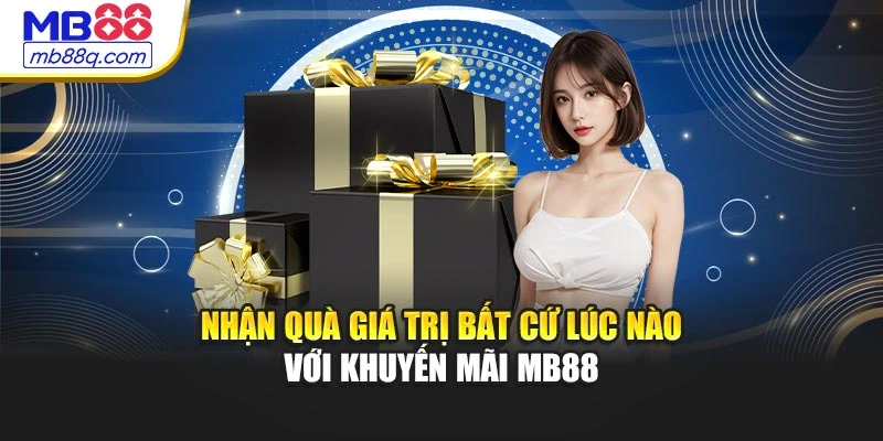 Nhận quà giá trị bất cứ lúc nào với khuyến mãi MB88
