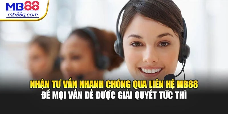 Nhận tư vấn nhanh chóng qua liên hệ MB88 để mọi vấn đề được giải quyết tức thì