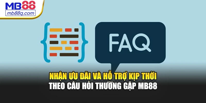 Nhận ưu đãi, hỗ trợ kịp thời theo câu hỏi thường gặp MB88