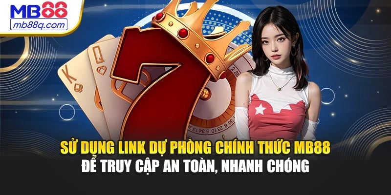 Sử dụng link dự phòng chính thức MB88 để truy cập an toàn, nhanh chóng