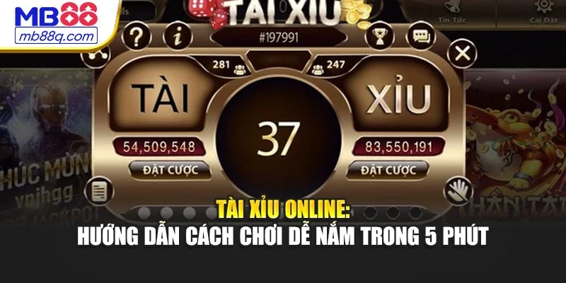 Tài Xỉu Online: Hướng Dẫn Cách Chơi Dễ Nắm Trong 5 Phút