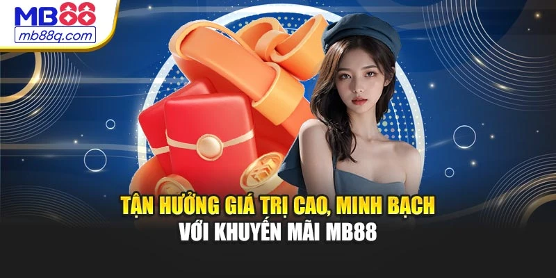 Tận hưởng giá trị cao, minh bạch với khuyến mãi MB88