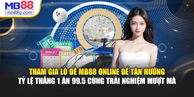 Tham gia lô đề MB88 online để tận hưởng tỷ lệ thắng 1 ăn 99.5 cùng trải nghiệm mượt mà