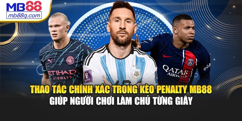 Thao tác chính xác trong kèo Penalty MB88 giúp người chơi làm chủ từng giây