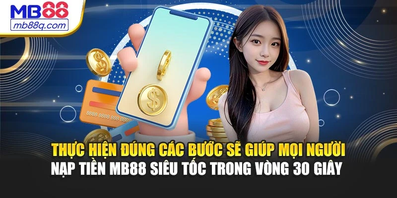 Thực hiện đúng các bước sẽ giúp mọi người nạp tiền MB88 siêu tốc trong vòng 30 giây 