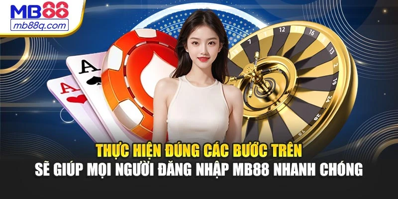 Thực hiện đúng các bước trên sẽ giúp mọi người đăng nhập MB88 nhanh chóng