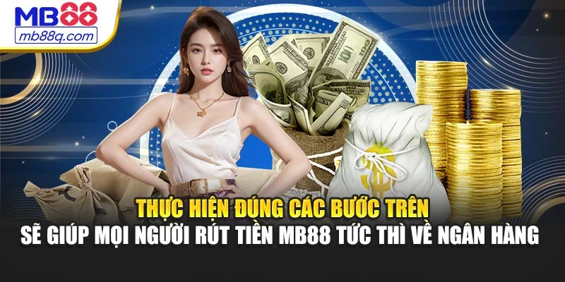 Thực hiện đúng các bước trên sẽ giúp mọi người rút tiền MB88 tức thì về ngân hàng 