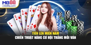 Tiến Lên Miền Nam – Chiến Thuật Nâng Cơ Hội Thắng Mỗi Ván