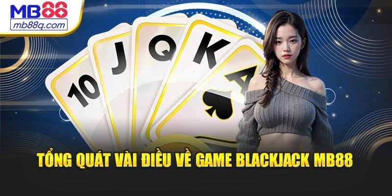 Tổng quát vài điều về game Blackjack MB88