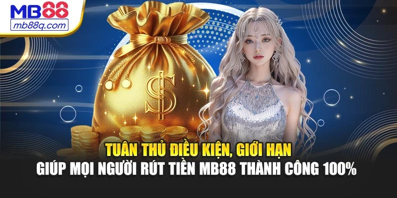 Tuân thủ điều kiện, giới hạn giúp mọi người rút tiền MB88 thành công 100% 