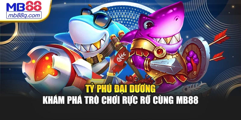 Tỷ Phú Đại Dương - Khám Phá Trò Chơi Rực Rỡ Cùng MB88