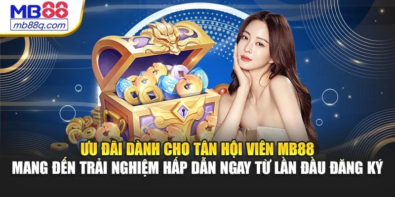 Ưu đãi dành cho tân hội viên MB88 mang đến trải nghiệm hấp dẫn ngay từ lần đầu đăng ký