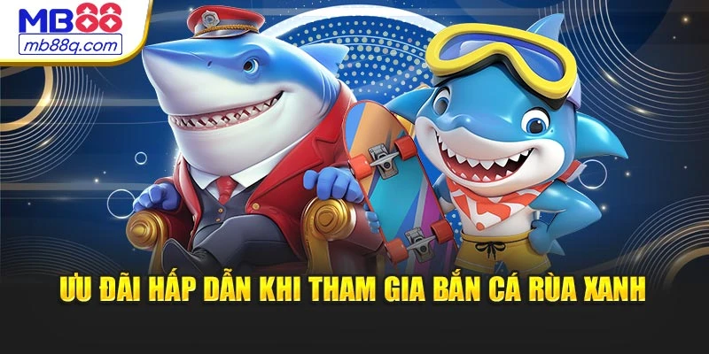 Ưu đãi hấp dẫn khi tham gia Bắn Cá Rùa Xanh