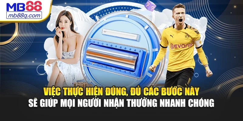 Việc thực hiện đúng, đủ các bước này sẽ giúp mọi người nhận thưởng nhanh chóng