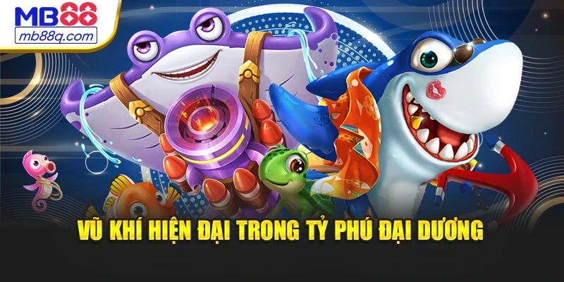 Vũ khí hiện đại trong Tỷ Phú Đại Dương