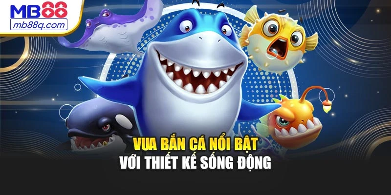 Vua Bắn Cá nổi bật với thiết kế sống động