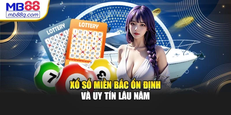 Xổ số miền Bắc ổn định và uy tín lâu năm