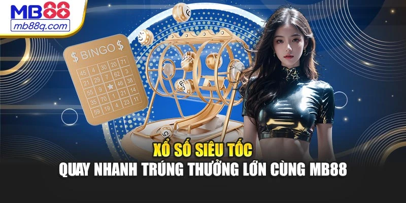 Xổ Số Siêu Tốc – Quay Nhanh Trúng Thưởng Lớn Cùng Mb88