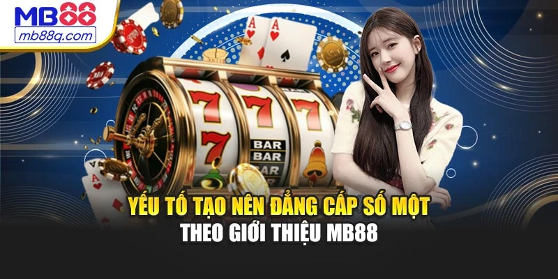 Yếu tố tạo nên đẳng cấp số một theo giới thiệu MB88